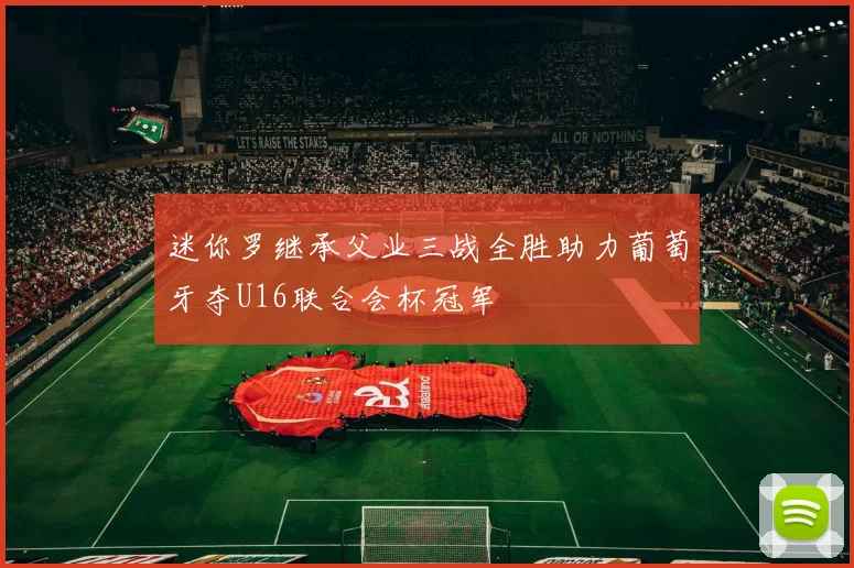 迷你罗继承父业三战全胜助力葡萄牙夺U16联合会杯冠军